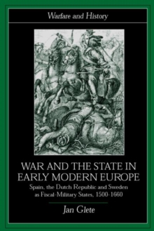 War and the State in Early Modern Europe : Spain, the Dutch Republic and Sweden as Fiscal-Military States