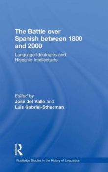 The Battle over Spanish between 1800 and 2000 : Language & Ideologies and Hispanic Intellectuals