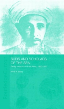 Sufis and Scholars of the Sea : Family Networks in East Africa, 1860-1925