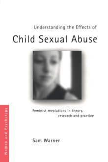 Understanding the Effects of Child Sexual Abuse : Feminist Revolutions in Theory, Research and Practice