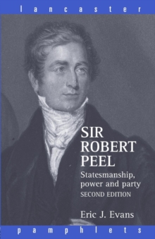 Sir Robert Peel : Statesmanship, Power and Party