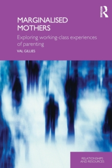 Marginalised Mothers : Exploring Working Class Experiences of Parenting