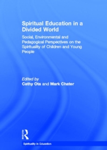 Spiritual Education in a Divided World : Social, Environmental and Pedagogical Perspectives on the Spirituality of Children and Young People