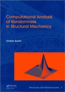 Computational Analysis of Randomness in Structural Mechanics : Structures and Infrastructures Book Series, Vol. 3