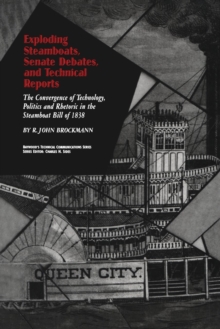 Exploding Steamboats, Senate Debates, and Technical Reports : The Convergence of Technology, Politics, and Rhetoric in the Steamboat Bill of 1838