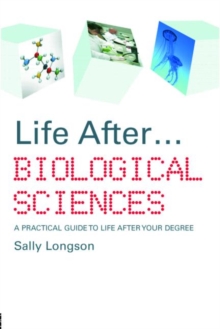 Life After...Biological Sciences : A Practical Guide to Life After Your Degree