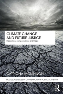 Climate Change and Future Justice : Precaution, Compensation and Triage