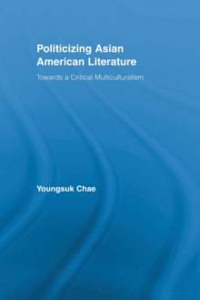 Politicizing Asian American Literature : Towards a Critical Multiculturalism