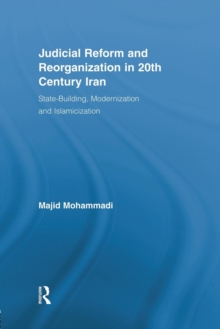 Judicial Reform and Reorganization in 20th Century Iran : State-Building, Modernization and Islamicization