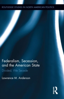 Federalism, Secession, and the American State : Divided, We Secede