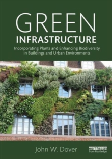 Green Infrastructure : Incorporating Plants and Enhancing Biodiversity in Buildings and Urban Environments