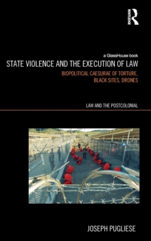 State Violence and the Execution of Law : Biopolitcal Caesurae of Torture, Black Sites, Drones