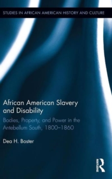 African American Slavery and Disability : Bodies, Property and Power in the Antebellum South, 1800-1860
