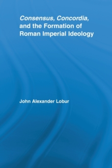 Consensus, Concordia and the Formation of Roman Imperial Ideology