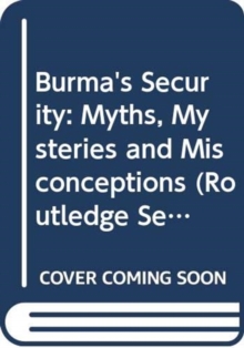 Burma's Security : Myths, Mysteries and Misconceptions