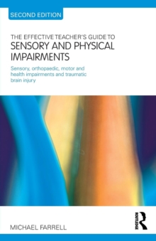 The Effective Teacher's Guide to Sensory and Physical Impairments : Sensory, Orthopaedic, Motor and Health Impairments, and Traumatic Brain Injury