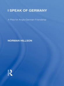I Speak of Germany (RLE Responding to Fascism) : A plea for Anglo-German friendship