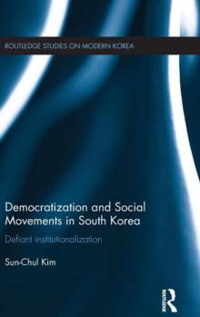 Democratization and Social Movements in South Korea : Defiant Institutionalization