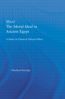 Maat, The Moral Ideal in Ancient Egypt : A Study in Classical African Ethics