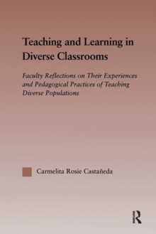 Teaching and Learning in Diverse Classrooms : Faculty Reflections on their Experiences and Pedagogical Practices of Teaching Diverse Populations