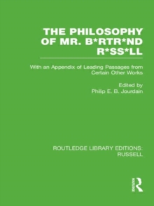 The Philosophy of Mr. B*rtr*nd R*ss*ll : With an Appendix of Leading Passages from Certain Other Works. A Skit.
