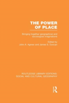 The Power of Place (RLE Social & Cultural Geography) : Bringing Together Geographical and Sociological Imaginations