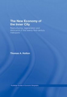 The New Economy of the Inner City : Restructuring, Regeneration and Dislocation in the 21st Century Metropolis