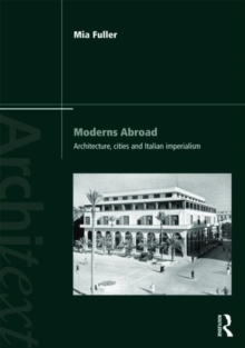 Moderns Abroad : Architecture, Cities and Italian Imperialism