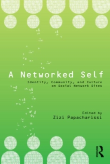 A Networked Self : Identity, Community, and Culture on Social Network Sites