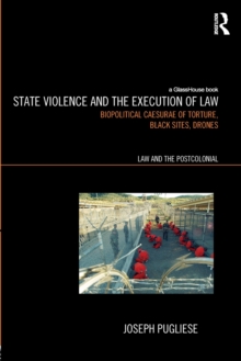 State Violence and the Execution of Law : Biopolitcal Caesurae of Torture, Black Sites, Drones