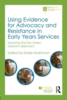 Using Evidence for Advocacy and Resistance in Early Years Services : Exploring the Pen Green research approach