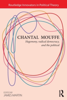 Chantal Mouffe : Hegemony, Radical Democracy, and the Political