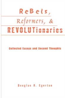 Rebels, Reformers, and Revolutionaries : Collected Essays and Second Thoughts