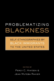 Problematizing Blackness : Self Ethnographies by Black Immigrants to the United States