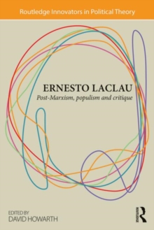 Ernesto Laclau : Post-Marxism, Populism and Critique