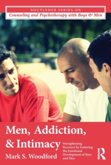 Men, Addiction, and Intimacy : Strengthening Recovery by Fostering the Emotional Development of Boys and Men