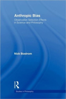 Anthropic Bias : Observation Selection Effects in Science and Philosophy