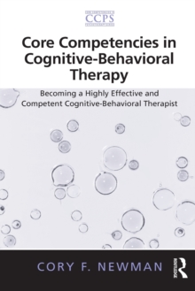 Core Competencies in Cognitive-Behavioral Therapy : Becoming a Highly Effective and Competent Cognitive-Behavioral Therapist