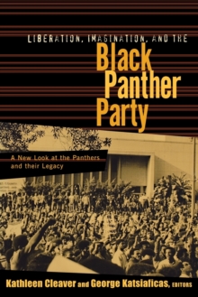 Liberation, Imagination and the Black Panther Party : A New Look at the Black Panthers and their Legacy