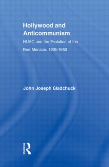 Hollywood and Anticommunism : HUAC and the Evolution of the Red Menace, 1935-1950