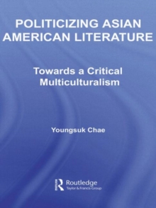 Politicizing Asian American Literature : Towards a Critical Multiculturalism