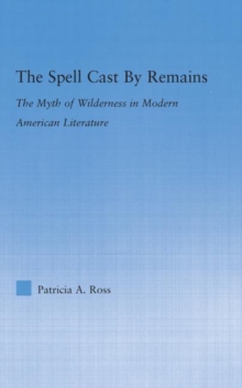 The Spell Cast by Remains : The Myth of Wilderness in Modern American Literature