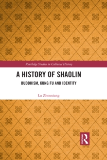 A History of Shaolin : Buddhism, Kung Fu and Identity