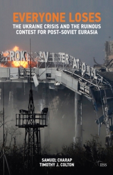 Everyone Loses : The Ukraine Crisis and the Ruinous Contest for Post-Soviet Eurasia