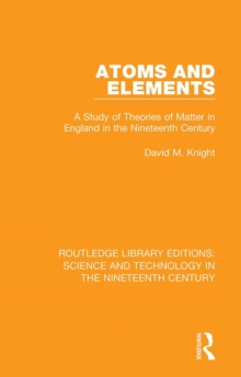 Atoms and Elements : A Study of Theories of Matter in England in the Nineteenth Century