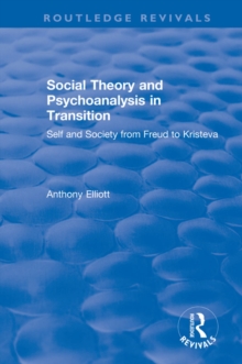 Social Theory and Psychoanalysis in Transition : Self and Society from Freud to Kristeva