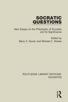 Socratic Questions : New Essays on the Philosophy of Socrates and its Significance