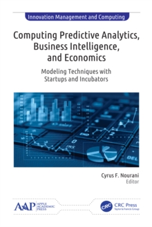 Computing Predictive Analytics, Business Intelligence, and Economics : Modeling Techniques with Start-ups and Incubators