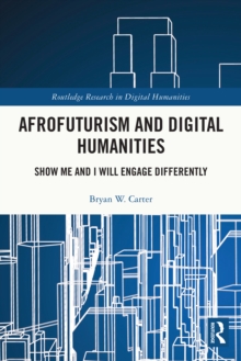 Afrofuturism and Digital Humanities : Show Me and I Will Engage Differently
