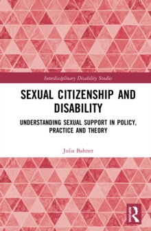 Sexual Citizenship and Disability : Understanding Sexual Support in Policy, Practice and Theory
